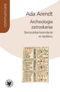 Archeologia zatroskania Staropolskie kalendarze w działaniu