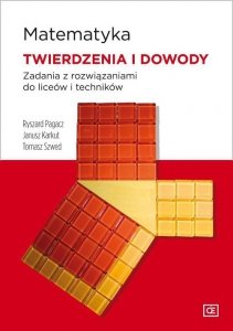 Matematyka Twierdzenia i dowody Zadania z rozwiązaniami do liceów i techników