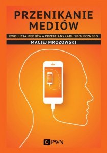 Przenikanie mediów ewolucja mediów a przemiany ładu społecznego
