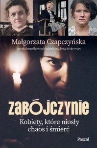Zabójczynie. Kobiety, które niosły chaos i śmierć