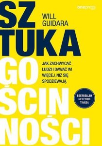 Sztuka gościnności. Jak zachwycać ludzi i dawać im więcej, niż się spodziewają