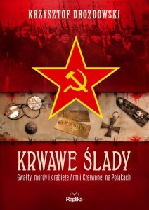 Krwawe ślady. Gwałty, mordy i grabieże Armii Czerwonej na Polakach. Tajemnice Historii