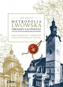Metropolia lwowska obrządku łacińskiego i jej losy w pojałtańskiej rzeczywistości. Arcybiskupi i biskupi u progu niepodległości 