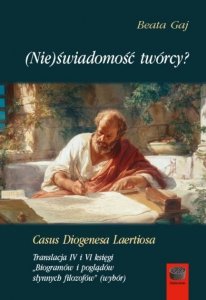 (Nie)świadomość twórcy? Casus Diogenesa Laertiosa. Translacja IV i VI księgi. Biogramów i poglądów słynnych filozofów''