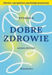 Dobre zdrowie. Zdrowie z perspektywy psychologii pozytywnej wyd. 2