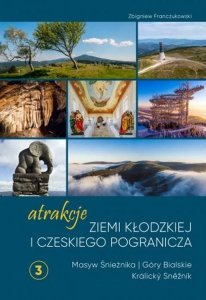 Atrakcje Ziemi Kłodzkiej i czeskiego pogranicza Masyw Śnieżnika i Góry Bialskie Králický Sněžník. Tom 3