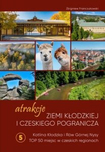 Atrakcje Ziemi Kłodzkiej i czeskiego pogranicza Kotlina Kłodzka i Rów Górnej Nysy. Top 50 miejsc w czeskich regionach. Tom  5