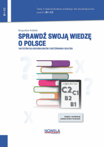 Sprawdź swoją wiedzę o Polsce. 100 testów dla obcokrajowców z krzyżówkami i kluczem. Poziom B1-C2