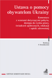 Ustawa o pomocy obywatelom Ukrainy. Komentarz z wzorami dotyczącymi pobytu, dostępu do rynku pracy, świadczeń społecznych, eduka