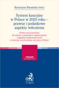 System kaucyjny w Polsce w 2025 roku - prawne i podatkowe aspekty wdrożenia. Praktyczny komentarz do ustawy o gospodarce opakowa