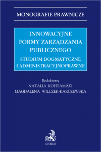 Innowacyjne formy zarządzania publicznego. Studium dogmatyczne i administracyjnoprawne