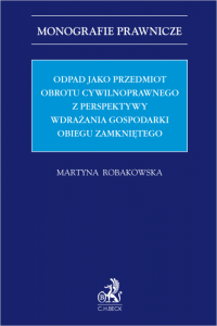 Odpad jako przedmiot obrotu cywilnoprawnego z perspektywy wdrażania gospodarki obiegu zamkniętego