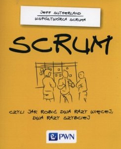Scrum. Czyli jak robić dwa razy więcej, dwa razy szybciej