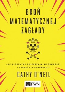 Broń matematycznej zagłady. Jak algorytmy zwiększają nierówności i zagrażają demokracji