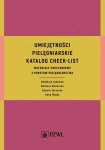 Umiejętności pielęgniarskie katalog check-list. Materiały ćwiczeniowe z podstaw pielęgniarstwa