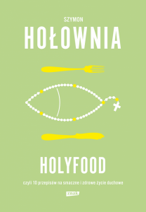 Holyfood, czyli 10 przepisów na smaczne i zdrowe życie duchowe