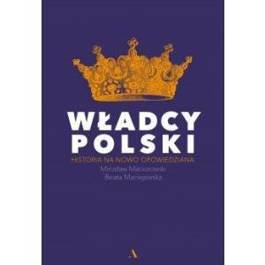 WŁADCY POLSKI. Historia na nowo opowiedziana
