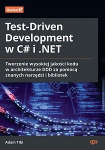 Test-Driven Development w C# i .NET. Tworzenie wysokiej jakości kodu w architekturze DDD za pomocą z