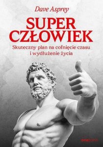 Superczłowiek. Skuteczny plan na cofnięcie czasu i wydłużenie życia