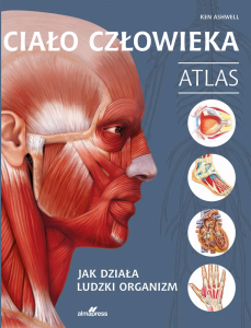 Ciało człowieka. Atlas. Jak działa ludzki organizm