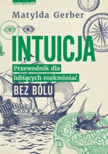 Intuicja. Przewodnik dla lubiących rozkminiać bez bólu