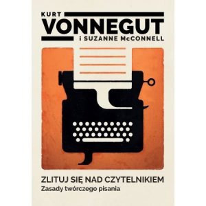 Zlituj się nad czytelnikiem. Zasady twórczego pisania