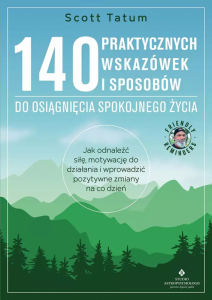 140 praktycznych wskazówek i sposobów do osiągnięcia spokojnego życia