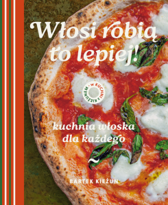 W kuchni z Kieżunem. Włosi robią to lepiej. Kuchnia włoska dla każdego