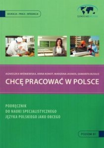 Chcę pracować w Polsce. Podręcznik do nauki specjalistycznego języka polskiego jako obcego z płytą CD 