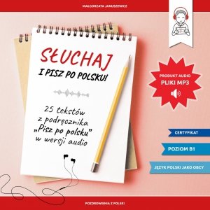 Słuchaj i pisz po polsku! 25 tekstów z podręcznika „Pisz po polsku” w wersji audio
