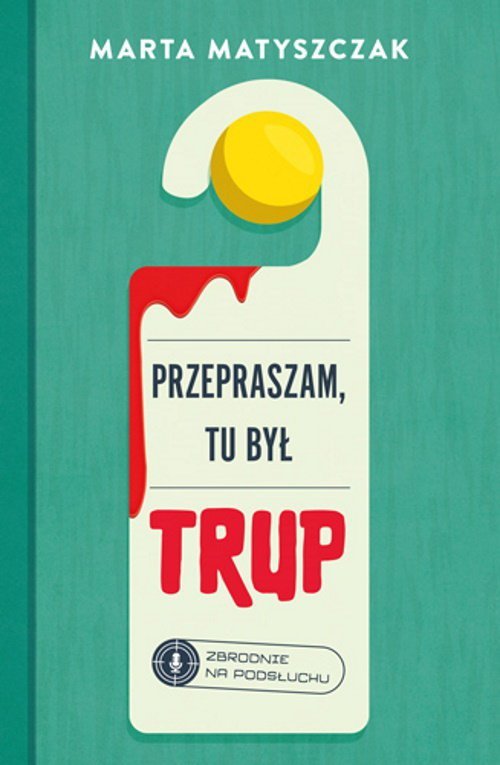 Przepraszam, tu był trup. Zbrodnie na podsłuchu Tom 1