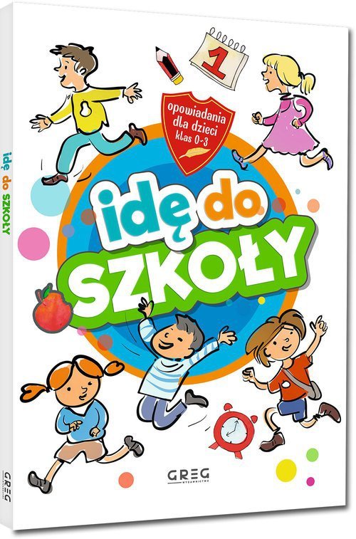 Idę do szkoły Opowiadania dla dzieci (klasy 0-3)