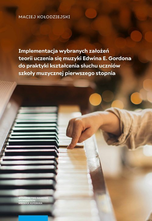 Implementacja wybranych założeń teorii uczenia się muzyki Edwina E. Gordona do praktyki  kształcenia słuchu uczniów szkoły muzyc