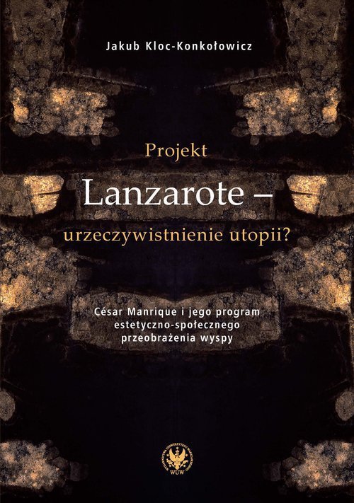 Projekt Lanzarote - urzeczywistnienie utopii? César Manrique i jego program estetyczno-społecznego przeobrażenia wyspy