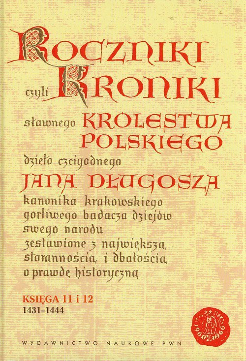 Roczniki czyli Kroniki sławnego Królestwa Polskiego Księga jedenasta Księga dwunasta 1431-1444