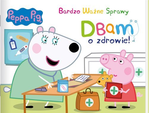 Peppa Pig. Bardzo Ważne Sprawy. Dbam o zdrowie