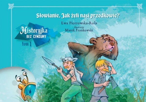 Słowianie. Jak żyli nasi przodkowie? Historyjka bez cenzury. Tom 1