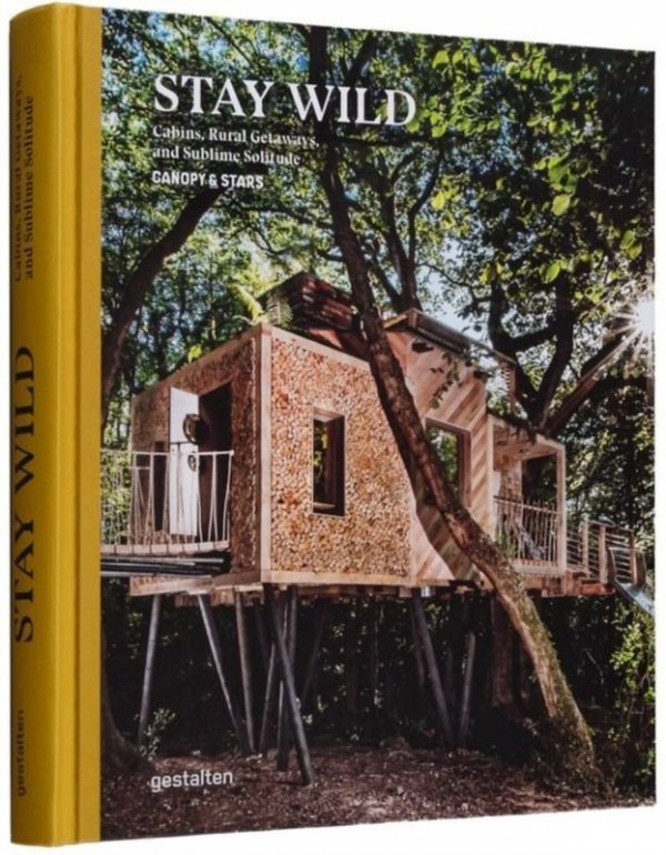 Stay Wild. Cabins, Rural Getaways, and Sublime Solitude