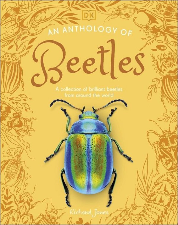 An Anthology of Beetles. A Collection of Brilliant Beetles from Around the World