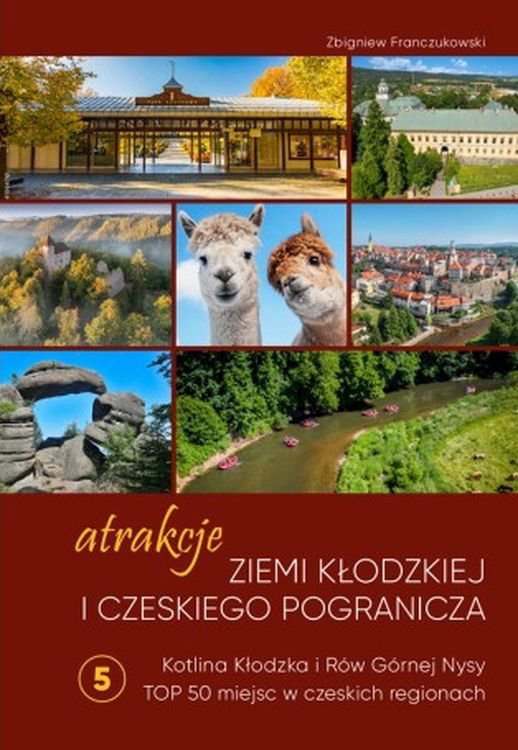 Atrakcje Ziemi Kłodzkiej i czeskiego pogranicza Kotlina Kłodzka i Rów Górnej Nysy. Top 50 miejsc w czeskich regionach. Tom  5