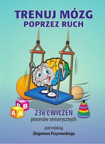 Trenuj mózg poprzez ruch. 236 ćwiczeń procesów sensorycznych