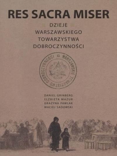 Res Sacra Miser. Dzieje Warszawskiego Towarzystwa Dobroczynności