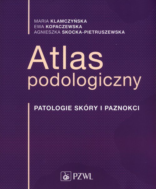 Atlas podologiczny. Patologia skóry i paznokci