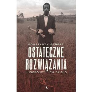 Ostateczne rozwiązania. Ludobójcy i ich dzieło