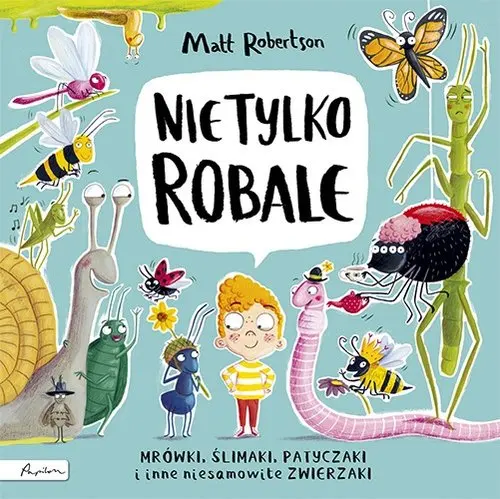 Nie tylko ROBALE. Mrówki, ślimaki, patyczaki inne niesamowite zwierzaki