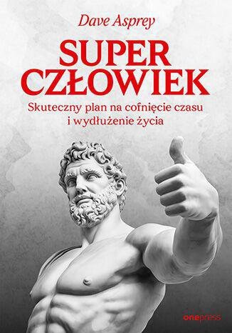 Superczłowiek. Skuteczny plan na cofnięcie czasu i wydłużenie życia