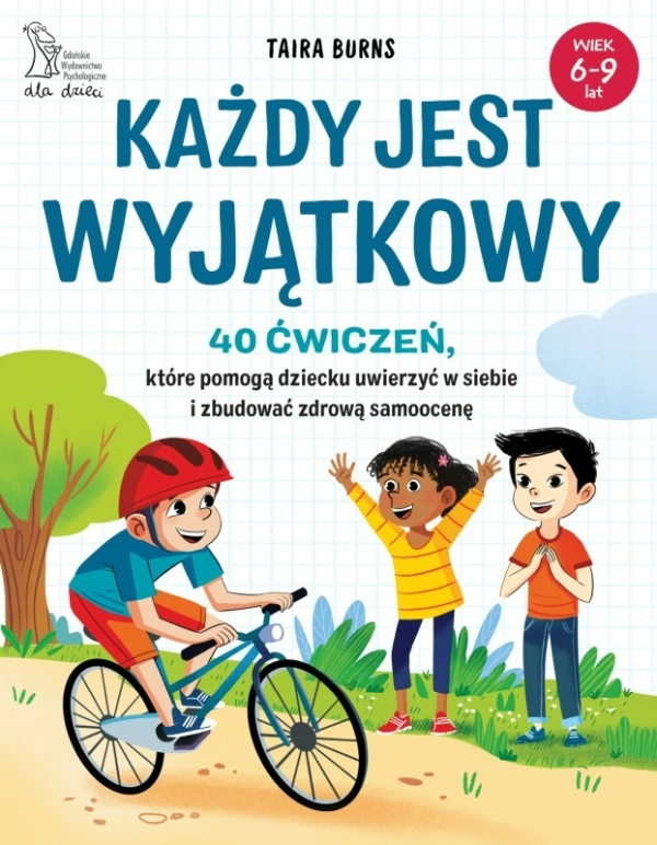 Każdy jest wyjątkowy. 40 ćwiczeń, które pomogą dziecku uwierzyć w siebie i zbudować zdrową samoocenę