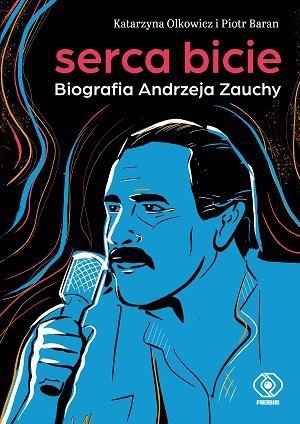 Serca bicie. Biografia Andrzeja Zauchy