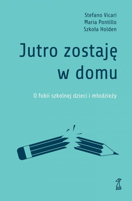 Jutro zostaję w domu. O fobii szkolnej dzieci i młodzieży