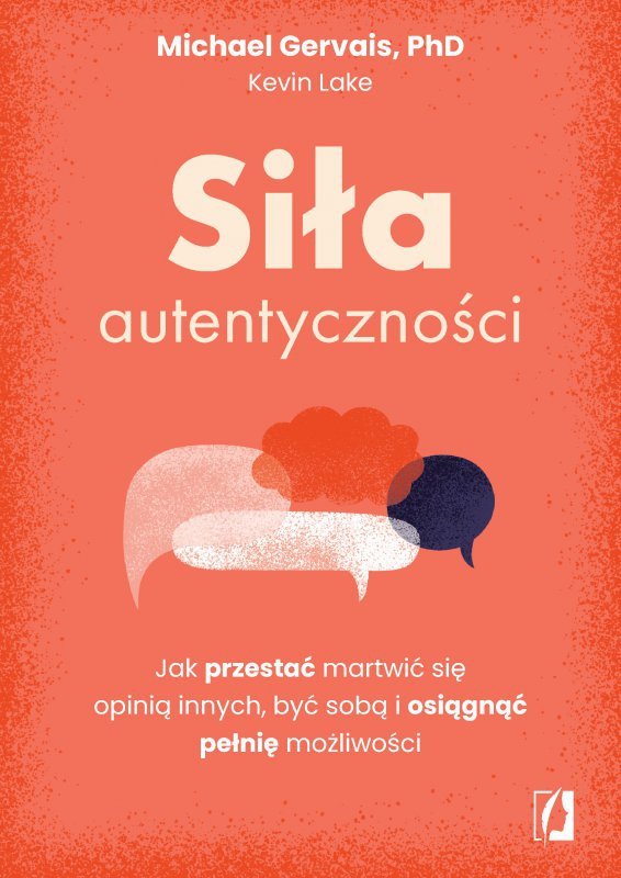 Siła autentyczności. Jak przestać przejmować się opinią innych, być sobą i osiągnąć pełnię możliwośc